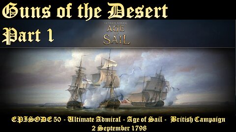 EPISODE 50 - Ultimate Admiral - Age of Sail - British Campaign - Guns of the Desert