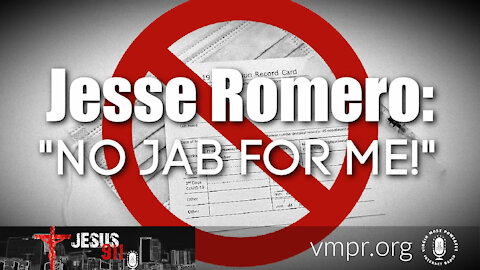 20 Apr 21, Jesus 911: Jesse Romero: No Jab for Me!