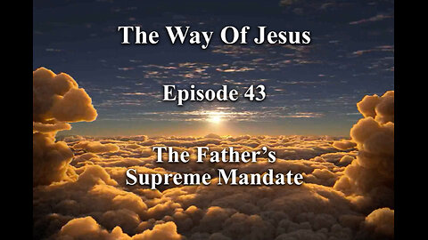 Episode 43 - The Father’s Supreme Mandate