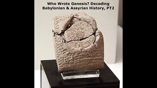 Who Wrote Genesis? Babylonian & Assyrian Scriptures Predate & Parallel The Bible, PT2