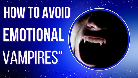 "Guarding Your Energy: Avoiding Emotional Vampires"