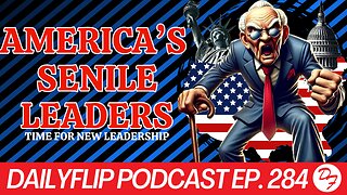 It Is Not Just Biden That Is Too Old - DailyFlip Podcast Ep. 284 - 7/5/24