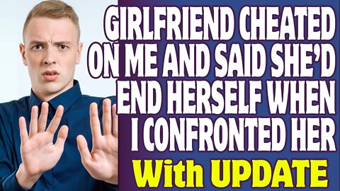 r/Relationships | My Girlfriend Cheated On Me And Said She'd End Herself When I Confronted Her