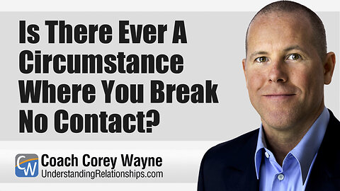 Is There Ever A Circumstance Where You Break No Contact?