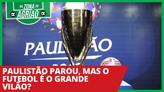 Paulistão parou, mas o futebol é o grande vilão? - Na Zona do Agrião - 18/03/21