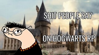 Shit People Say on Hogwarts RP