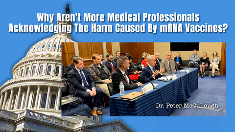 McCullough: Why Aren't More Medical Professionals Acknowledging The Harm Caused By mRNA Vaccines?