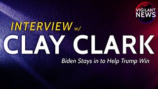 VIGILANT INTERVIEW: Clay Clark, Biden Stays in to Help Trump Win