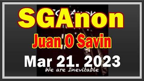 SG Anon + Juan O Savin Update Today 3.21.23: Something HUGE Is Happening