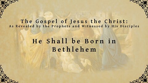 The Gospel of Jesus the Christ - He Shall be Born in Bethlehem