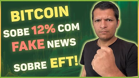 BITCOIN SOBE 12% COM FAKE NEWS SOBRE ETF! E AGORA?