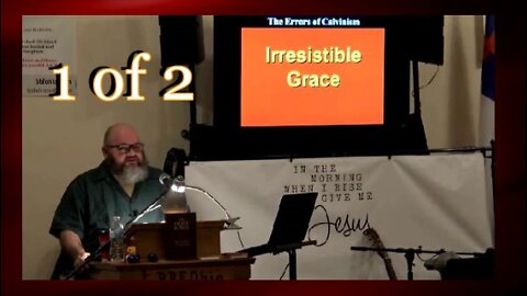 013 Irresistible Grace (Errors of Calvinism) 1 of 2