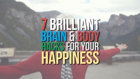 7 Brilliant Brain & Body Hacks For Your Happiness