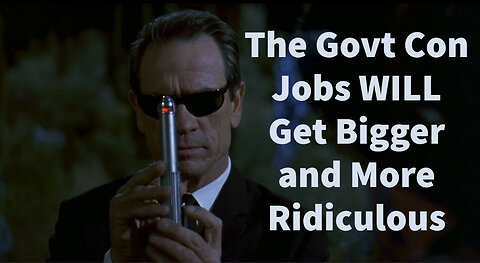 The Govt Con Jobs WILL Get Bigger and More Ridiculous