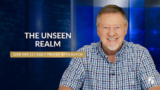 The Unseen Realm | Give Him 15: Daily Prayer with Dutch | July 12, 2024