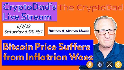 CryptoDad’s Live Q. & A. 6:00 PM EST Saturday 6-11-22 Bitcoin Price Suffers From Inflation Woes