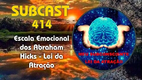 SubCast 414 - Escala Emocional dos Abraham Hicks - Lei da Atração #leidaatração