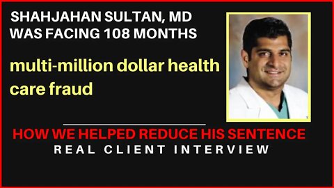 Client Interview | Dr. Shahjahan Sultan, MD Prepares for Federal Prison