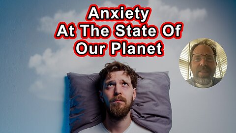 True Mental Health Is Feeling Appropriately Anxious At The State Of Our Planet: Reflections On How