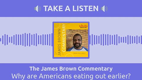 Why are Americans eating out earlier? | The James Brown Commentary