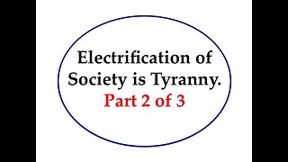 Electrification of Society is Tyranny Part 2 of 3