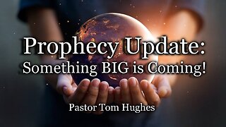 Prophecy Update: Something BIG Is Coming!