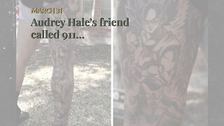 Audrey Hale’s friend called 911…