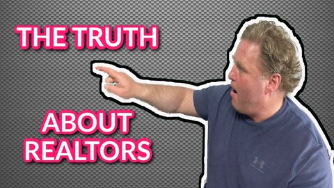 The Truth About Realtors - The Good The Bad and The Ugly