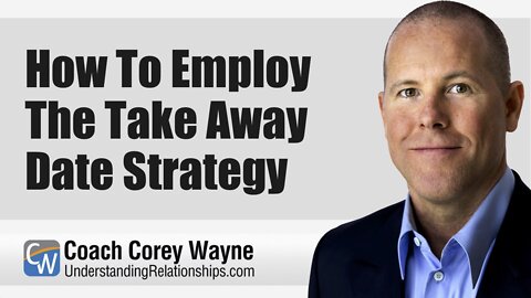 How To Employ The Take Away Date Strategy