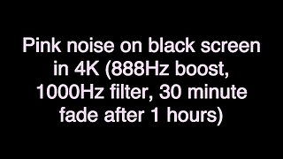 Pink noise on black screen in 4K (888Hz boost, 1000Hz filter, 30 minute fade after 1 hours)