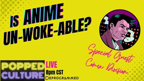 LIVE Popped Culture with Special Guest Comix Division: Is Anime Un-Woke-able?
