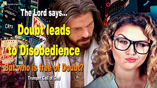 Aug 25, 2005 🎺 The Lord says... Doubt leads to Disobedience! But who is free of Doubt?