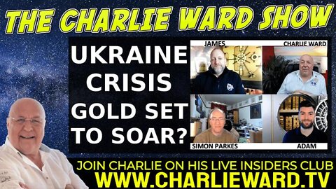UKRAINE CRISIS GOLD SET TO SOAR? WITH ADAM, JAMES, SIMON & CHARLIE WARD