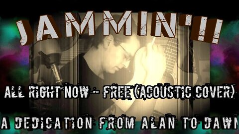 Jammin'!! All Right Now - Free (Acoustic Cover): A Dedication from Alan to Dawn