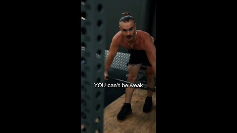 YOU CANT BE WEAK.