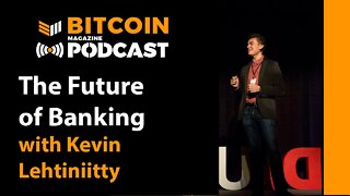 The Future of Banking with Kevin Lehtiniitty - Bitcoin Magazine Podcast