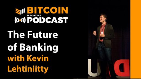 The Future of Banking with Kevin Lehtiniitty - Bitcoin Magazine Podcast