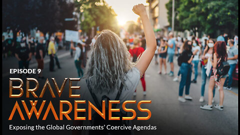 BRAVE AWARENESS: Exposing the Global Governments’ Coercive Agendas (Episode 9)