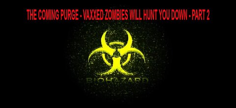 The Coming Purge - Vaxxed Zombies Will Hunt You Down - Part #2