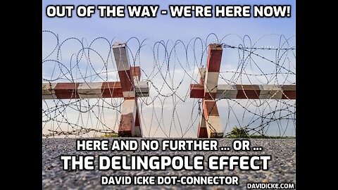 Out Of The Way - We're Here Now - Here & No Further... Or... The Delingpole Effect - David Icke