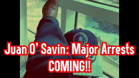 Juan O' Savin: Major Arrests COMING!!