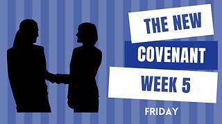 The New Covenant Week 5 Friday