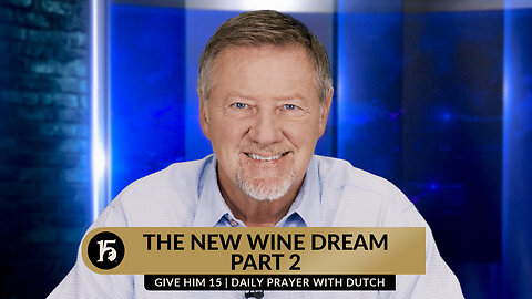 The New Wine Dream, Part 2 | Give Him 15: Daily Prayer with Dutch | September 27, 2023