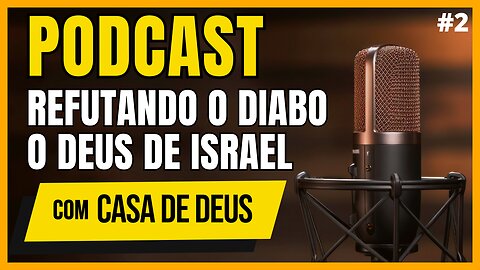 REFUTANDO O DIABO, O DEUS DE ISRAEL | ÉDY E CASA DE DEUS | PODCAST #2