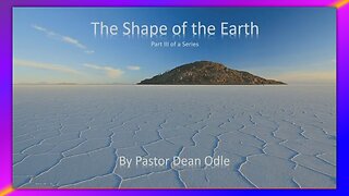 THE SEVENFOLD DOCTRINE OF CREATION (PART 3) - THE SHAPE OF THE EARTH - BY PASTOR DEAN ODLE