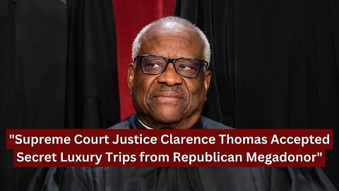 "Supreme Court Justice Clarence Thomas Accepted Secret Luxury Trips from Republican Megadonor"