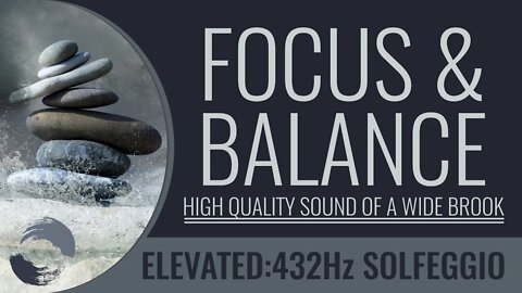 Focus and Balance ELEVATED with 432Hz Solfeggio and High Quality Sound of a Wide Brook