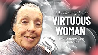 Virtuous Woman Mother Lillian | Pastor Dowell's Testimony