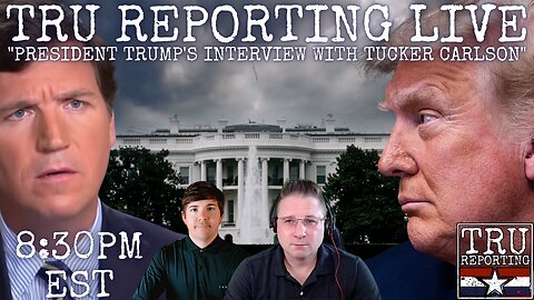 TRU REPORTING LIVE: Donald J. Trump Interviewed By Tucker Carlson LIVE!