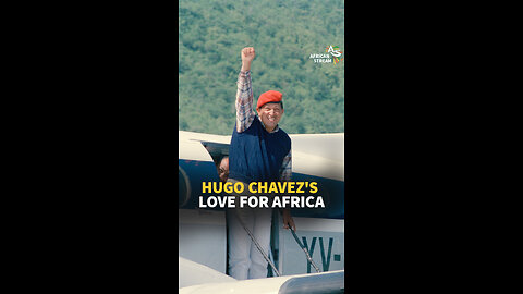 HUGO CHAVEZ’S LOVE FOR AFRICA
